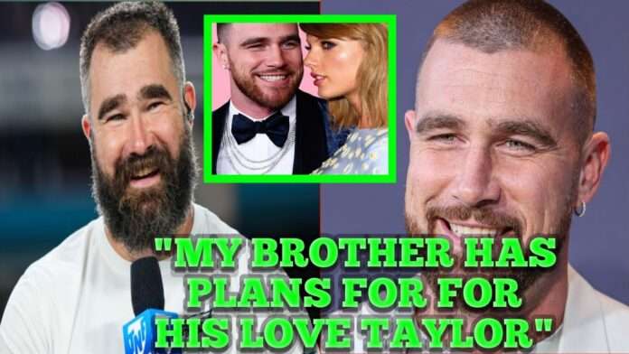 IT'S HAPPENING: JASON KELCE EXPOSE HIS BROTHER TRAVIS KELCE SECRET PLAN TO MARRY TAYLOR SWIFT ON NEW PODCAST